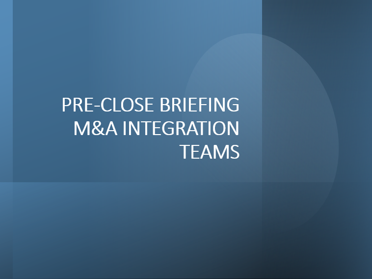 Pre-Close Briefing to M&A Integration Teams